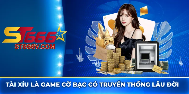 Tài xỉu là game cờ bạc có truyền thống lâu đời