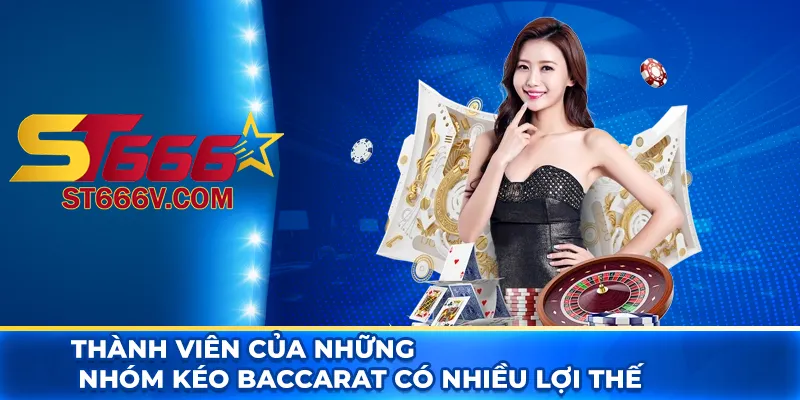 Thành viên của những nhóm kéo Baccarat có nhiều lợi thế