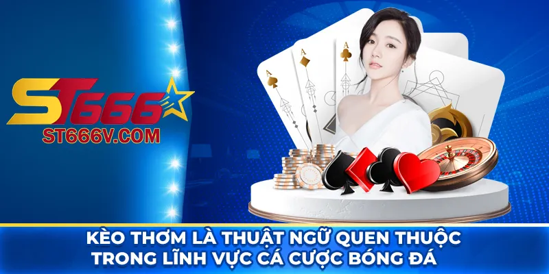 Kèo thơm là thuật ngữ quen thuộc trong lĩnh vực cá cược bóng đá