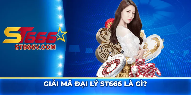 Giải mã đại lý St666 là gì?