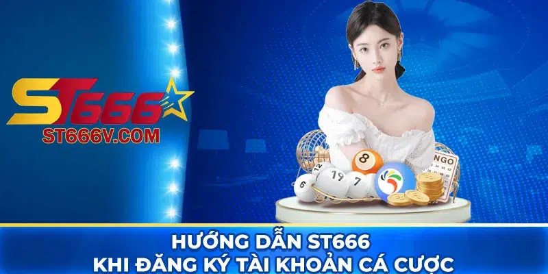 Hướng dẫn ST666 khi đăng ký tài khoản cá cược