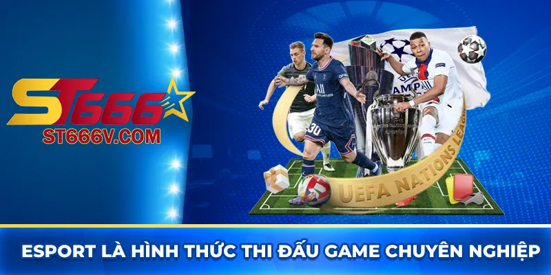 Esport là hình thức thi đấu game chuyên nghiệp