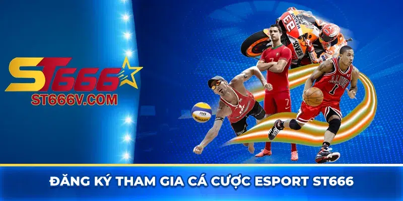 Đăng ký tham gia cá cược Esport ST666