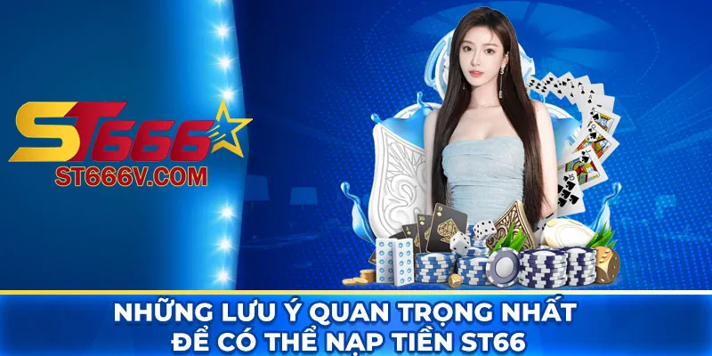 Những lưu ý quan trọng nhất để có thể nạp tiền ST66