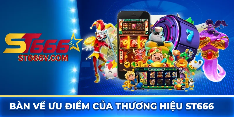 Bàn về ưu điểm của thương hiệu ST666