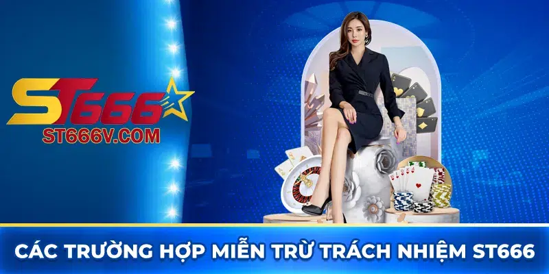 Các trường hợp miễn trừ trách nhiệm ST666