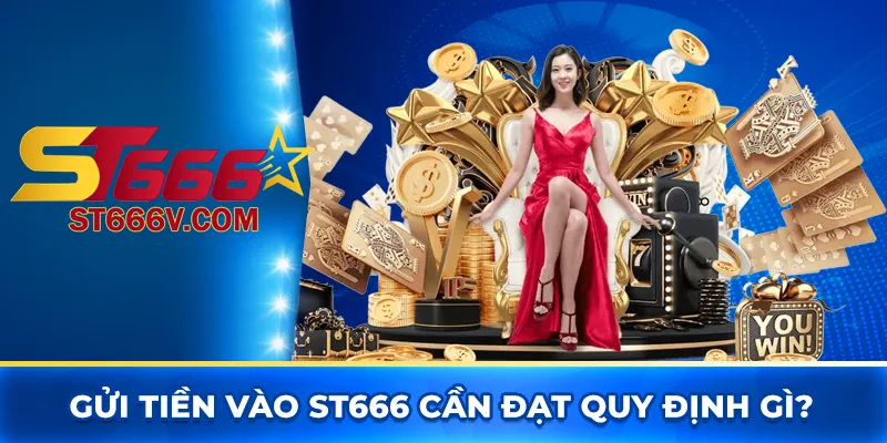 Gửi tiền vào ST666 cần đạt quy định gì?