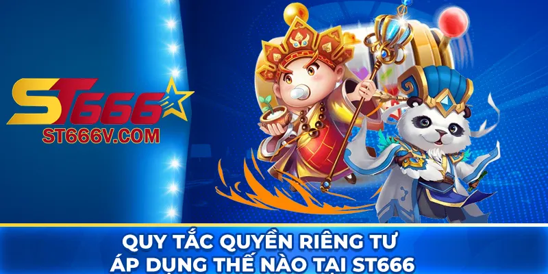 Quy tắc quyền riêng tư áp dụng thế nào tại ST666