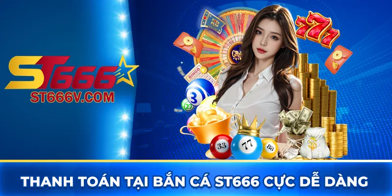 Thanh toán tại bắn cá ST666 cực dễ dàng